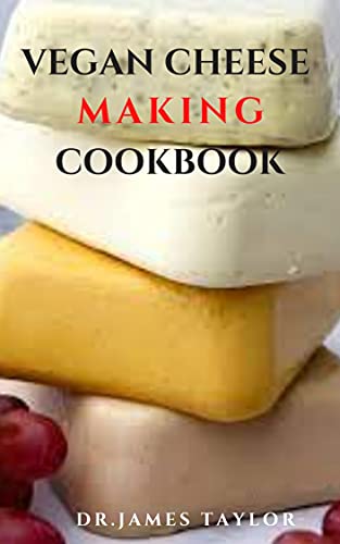 Vegan Cheese Making Cook Book by Dr James Taylor